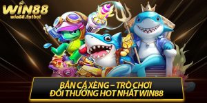 Bắn Cá Xèng – Trò Chơi Đổi Thưởng Hot Nhất Win88