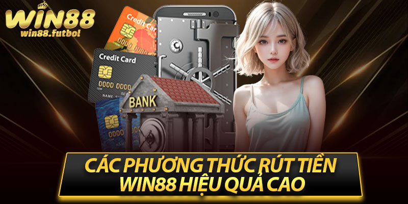 Các phương thức rút tiền Win88 hiệu quả cao