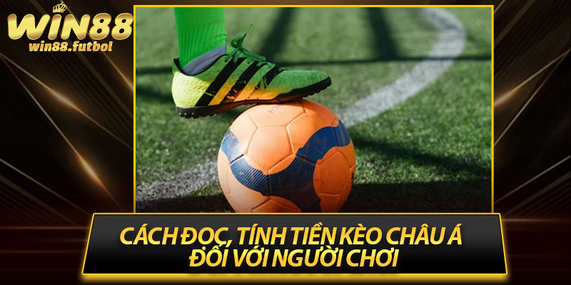 Cách đọc, tính tiền kèo châu Á đối với người chơi