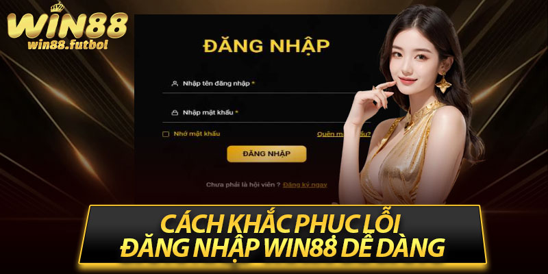 Cách khắc phục lỗi đăng nhập Win88 dễ dàng