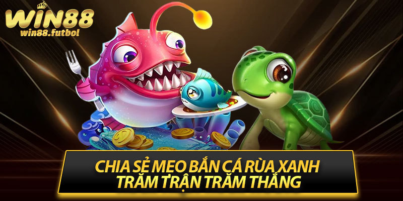 Chia sẻ mẹo bắn cá rùa xanh trăm trận trăm thắng