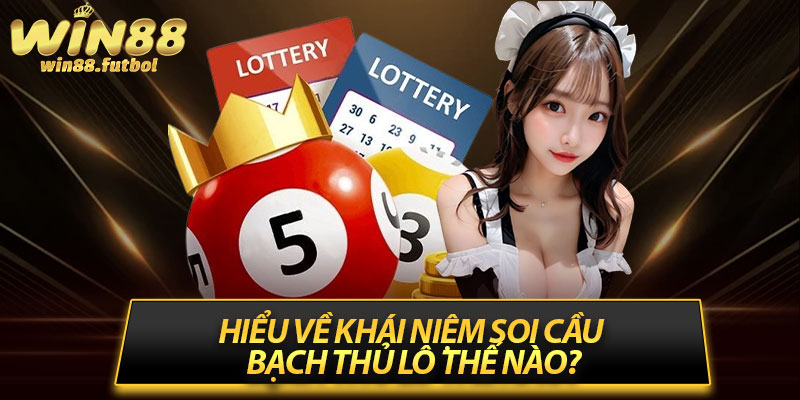 Hiểu về khái niệm soi cầu bạch thủ lô thế nào?