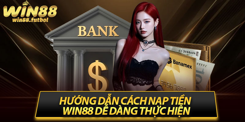 Hướng dẫn cách nạp tiền Win88 dễ dàng thực hiện
