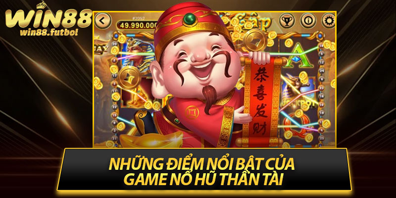 Những điểm nổi bật của game nổ hũ thần tài