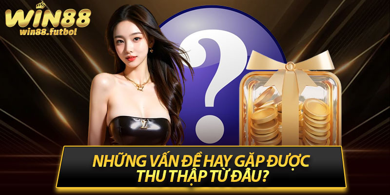 Những vấn đề hay gặp được thu thập từ đâu?
