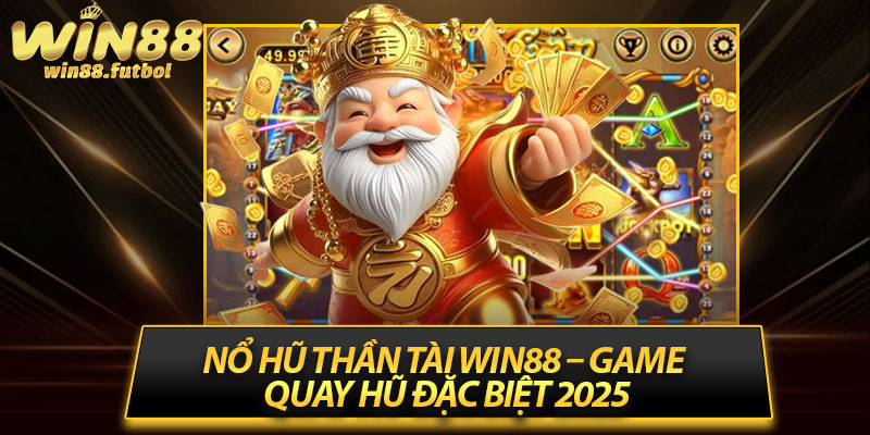 Nổ Hũ Thần Tài Win88 – Game Quay Hũ Đặc Biệt 2025