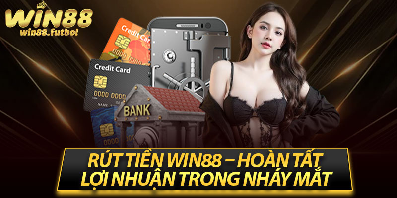 Rút Tiền Win88 – Hoàn Tất Lợi Nhuận Trong Nháy Mắt