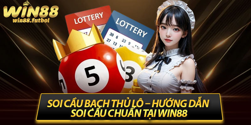 Soi Cầu Bạch Thủ Lô – Hướng Dẫn Soi Cầu Chuẩn Tại Win88