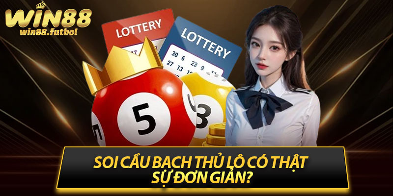 Soi cầu bạch thủ lô có thật sự đơn giản?