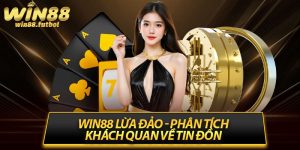Win88 Lừa Đảo - Phân Tích Khách Quan Về Tin Đồn 