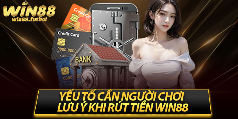Yếu tố cần người chơi lưu ý khi rút tiền Win88